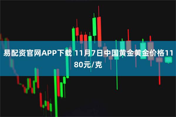 易配资官网APP下载 11月7日中国黄金黄金价格1180元/克